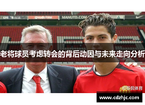 老将球员考虑转会的背后动因与未来走向分析