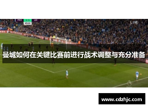 曼城如何在关键比赛前进行战术调整与充分准备