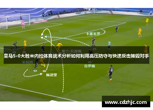 皇马5-0大胜米内拉体育战术分析如何利用高压防守与快速反击摧毁对手