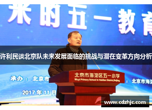 许利民谈北京队未来发展面临的挑战与潜在变革方向分析