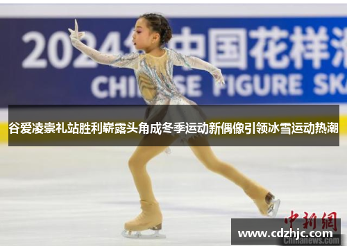 谷爱凌崇礼站胜利崭露头角成冬季运动新偶像引领冰雪运动热潮