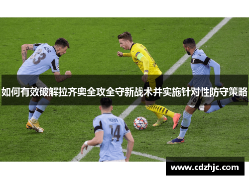 如何有效破解拉齐奥全攻全守新战术并实施针对性防守策略